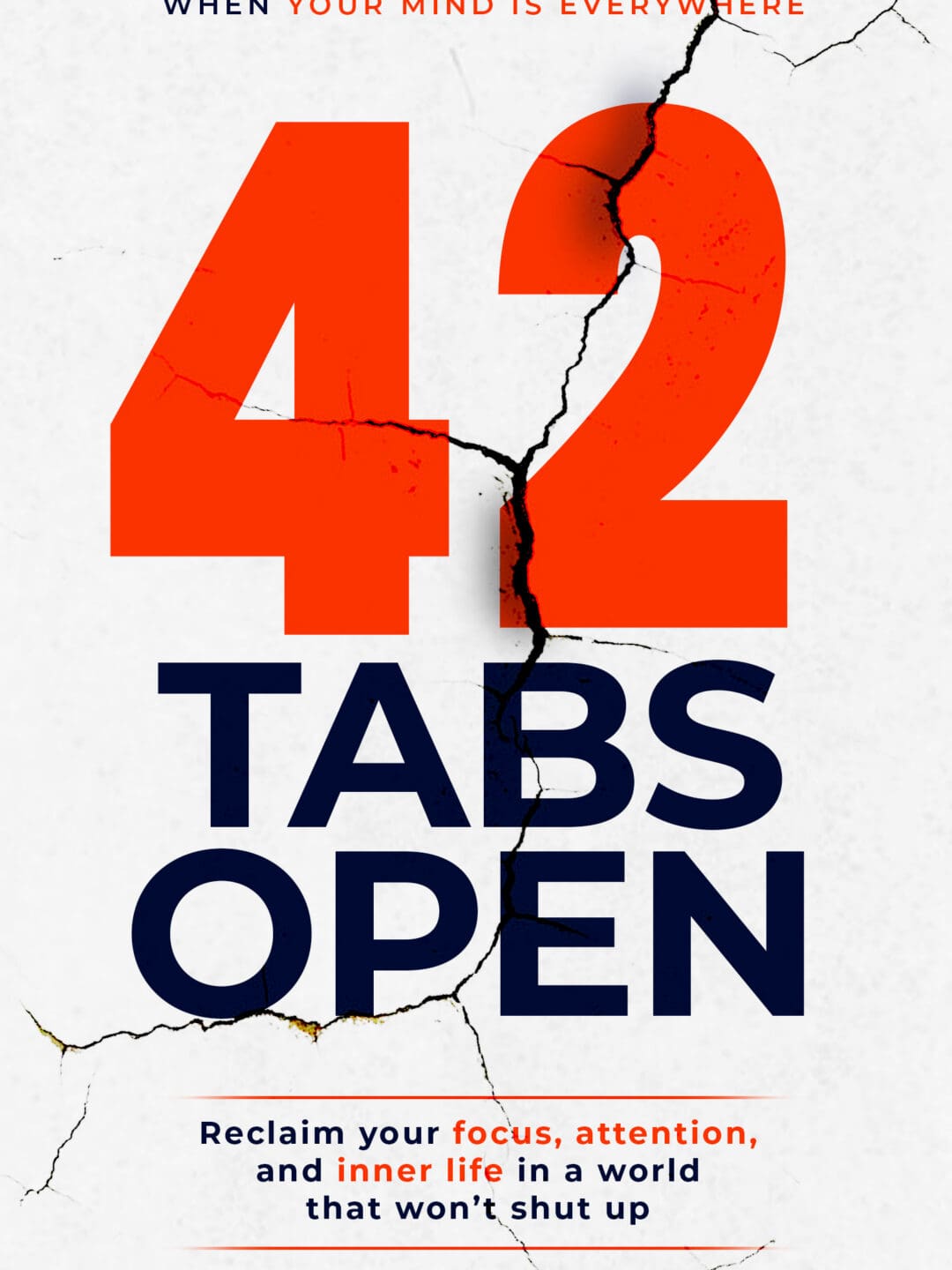 42 Tabs Open: Reclaim your focus, attention, and inner life in a world that won't shut up
