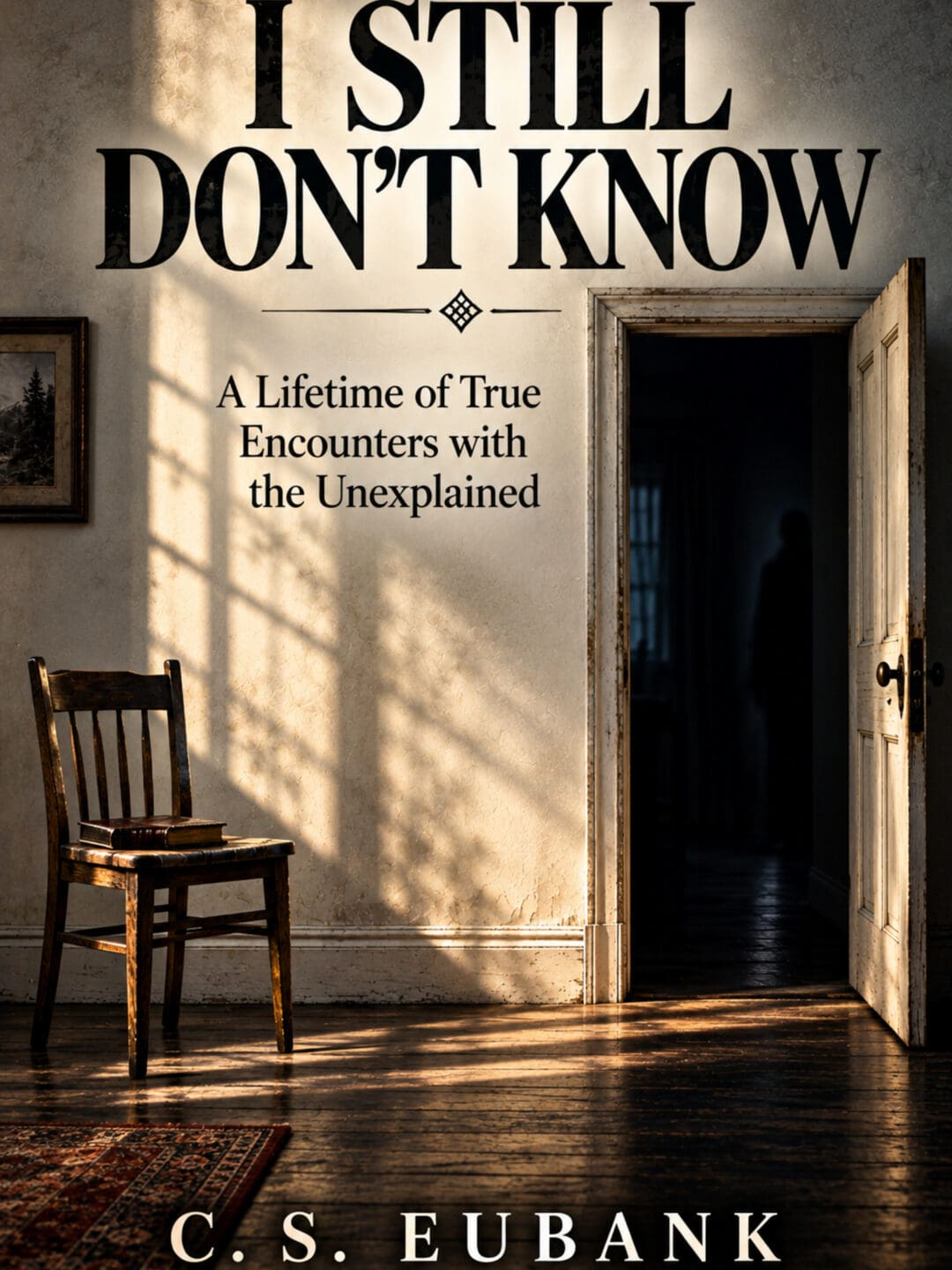 I Still Don't Know: A Lifetime of True Encounters with the Unexplained